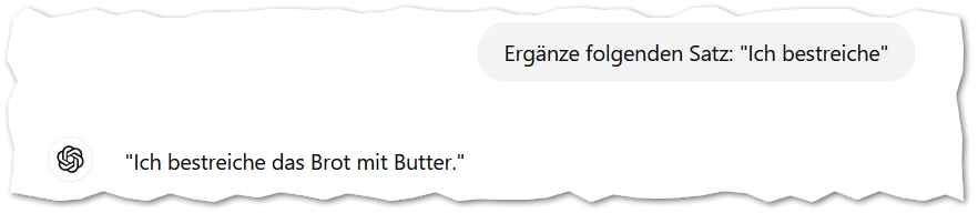 Ergänze folgenden Satz: "Ich bestreiche"
ChatGPT:
ChatGPT

"Ich bestreiche das Brot mit Butter."